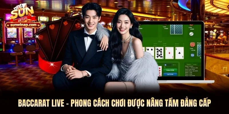 Baccarat Live - Phong Cách Chơi Được Nâng Tầm Đẳng Cấp
