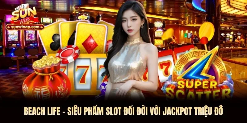Beach Life - Siêu Phẩm Slot Đổi Đời Với Jackpot Triệu Đô