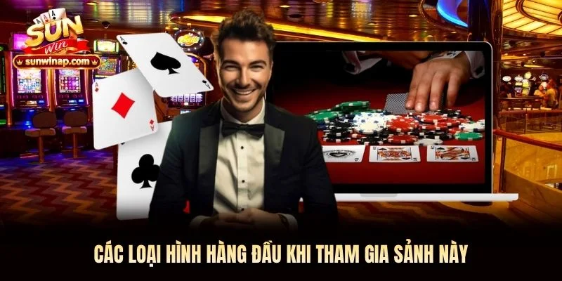 Các loại hình hàng đầu khi tham gia sảnh này