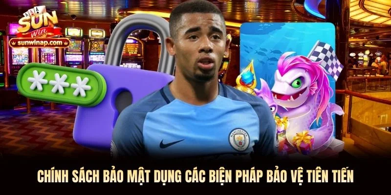 Chính sách bảo mật dụng các biện pháp bảo vệ tiên tiến