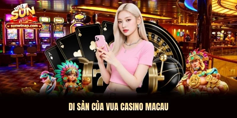 Di sản của Vua Casino Macau Di sản của Vua Casino Macau