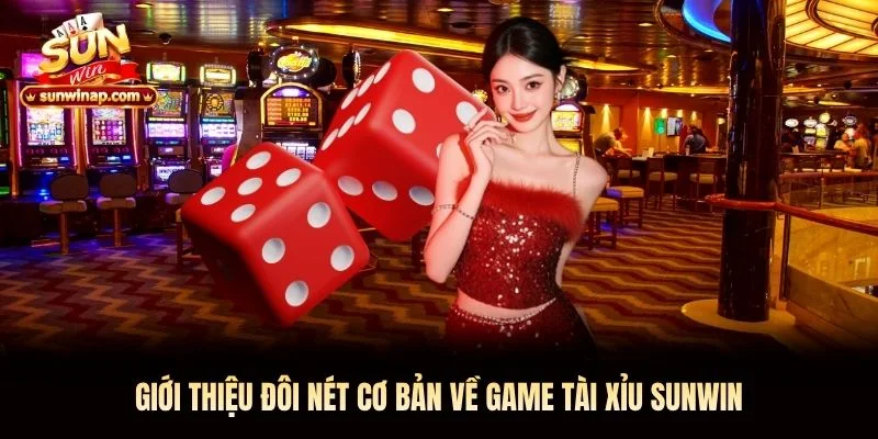 Giới thiệu đôi nét cơ bản về game tài xỉu Sunwin