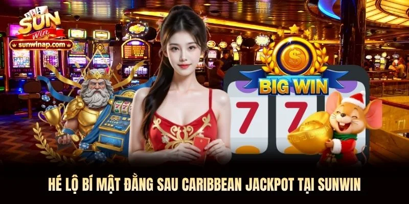 Hé lộ bí mật đằng sau Caribbean Jackpot tại Sunwin Hé lộ bí mật đằng sau Caribbean Jackpot tại Sunwin