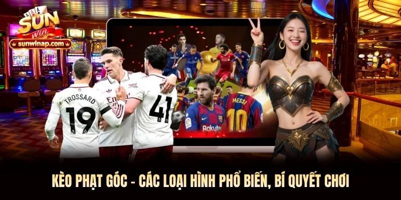 Kèo Phạt Góc - Các Loại Hình Phổ Biến, Bí Quyết Chơi