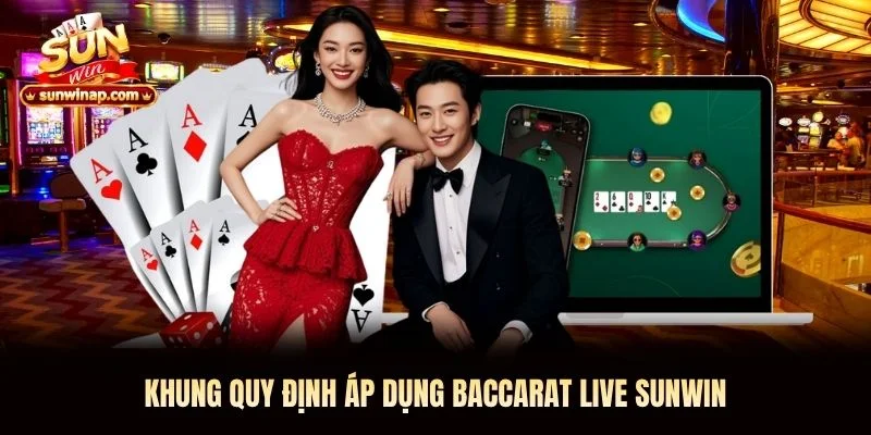 Khung quy định áp dụng Baccarat Live Sunwin Khung quy định áp dụng Baccarat Live Sunwin