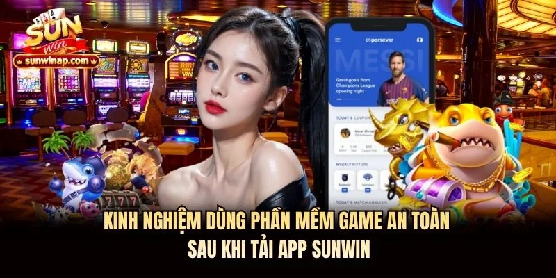 Kinh nghiệm dùng phần mềm game an toàn sau khi tải app Sunwin Kinh nghiệm dùng phần mềm game an toàn sau khi tải app Sunwin