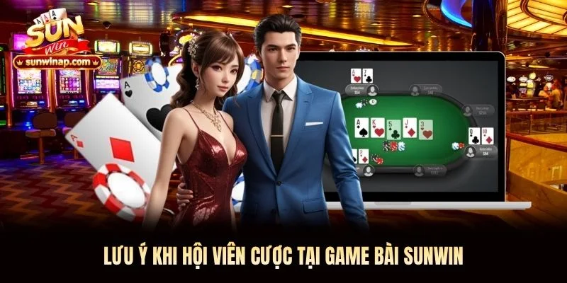 Lưu ý khi hội viên cược tại game bài Sunwin