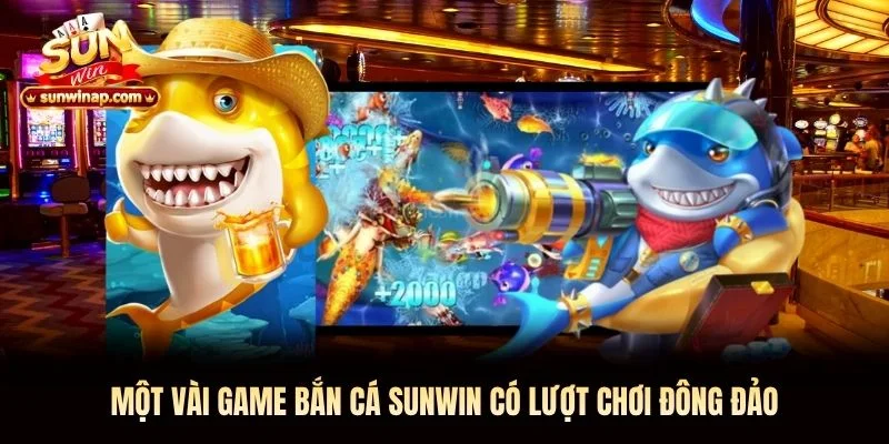 Một vài game bắn cá Sunwin có lượt chơi đông đảo