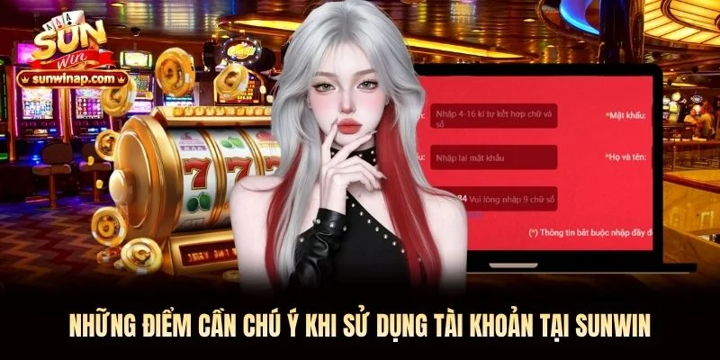 Những điểm cần chú ý khi sử dụng tài khoản tại Sunwin