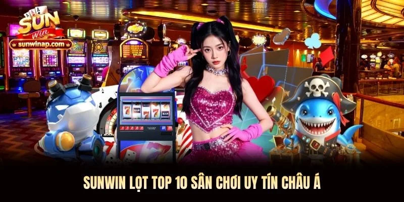 Sunwin lọt top 10 sân chơi uy tín châu Á
