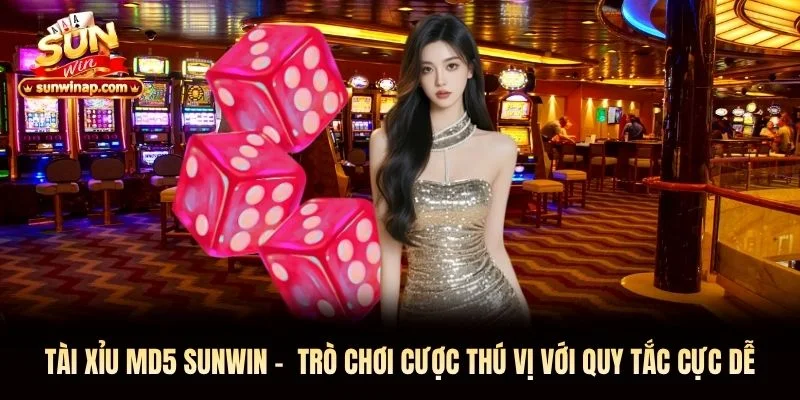 Tài Xỉu MD5 Sunwin – Trò Chơi Cược Thú Vị Với Quy Tắc Cực Dễ