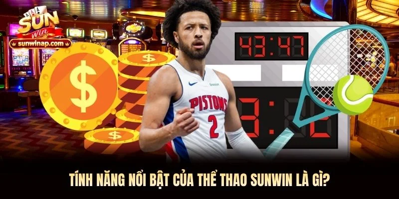 Tính năng nổi bật của thể thao Sunwin là gì?