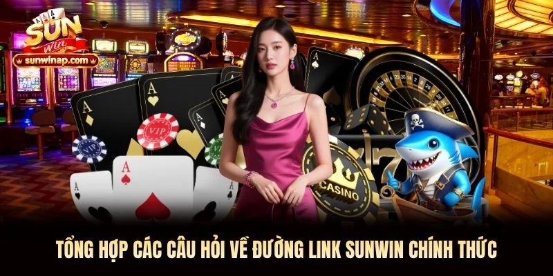 Tổng hợp các câu hỏi về đường link Sunwin chính thức