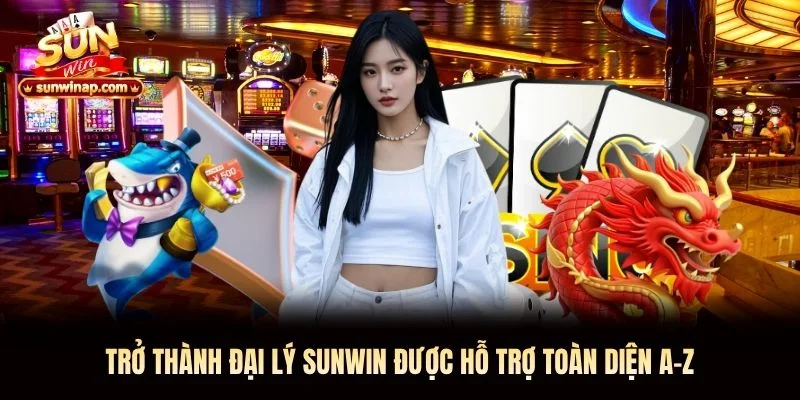 Trở thành đại lý Sunwin được hỗ trợ toàn diện A-Z