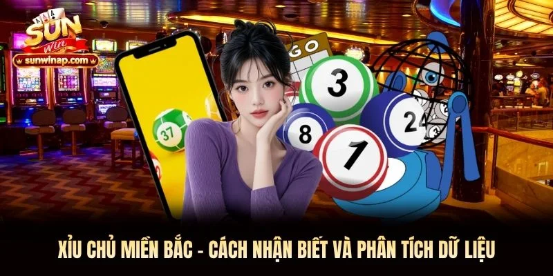 Xỉu Chủ Miền Bắc – Cách Nhận Biết Và Phân Tích Dữ Liệu